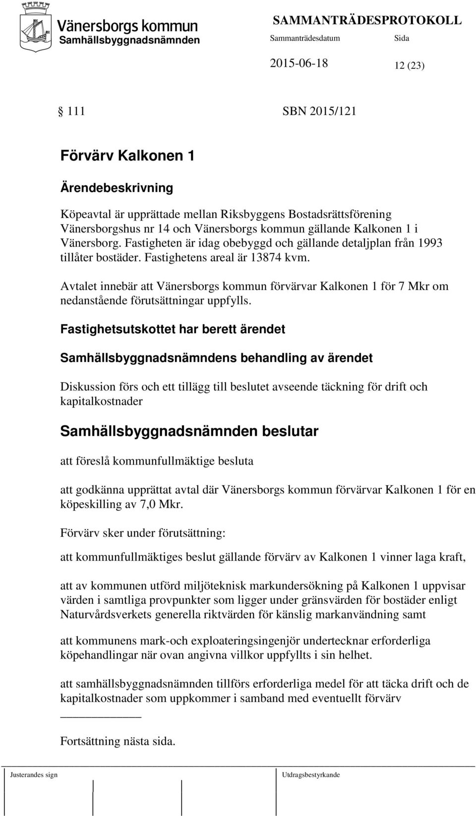 Avtalet innebär att Vänersborgs kommun förvärvar Kalkonen 1 för 7 Mkr om nedanstående förutsättningar uppfylls.