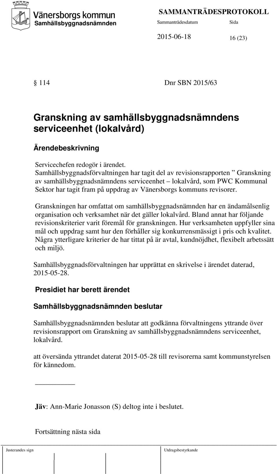 kommuns revisorer. Granskningen har omfattat om samhällsbyggnadsnämnden har en ändamålsenlig organisation och verksamhet när det gäller lokalvård.
