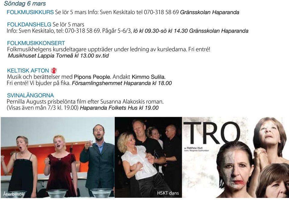 Musikhuset Lappia Torneå kl 13.00 sv.tid KELTISK AFTON Musik och berättelser med Pipons People. Andakt Kimmo Sulila. Fri entré! Vi bjuder på fika.