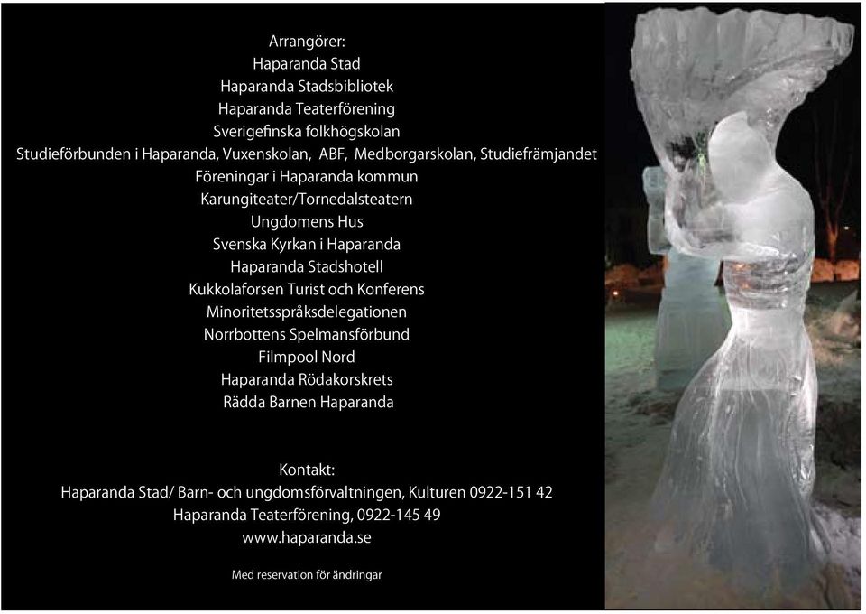 Kukkolaforsen Turist och Konferens Minoritetsspråksdelegationen Norrbottens Spelmansförbund Filmpool Nord Haparanda Rödakorskrets Rädda Barnen Haparanda Kontakt: