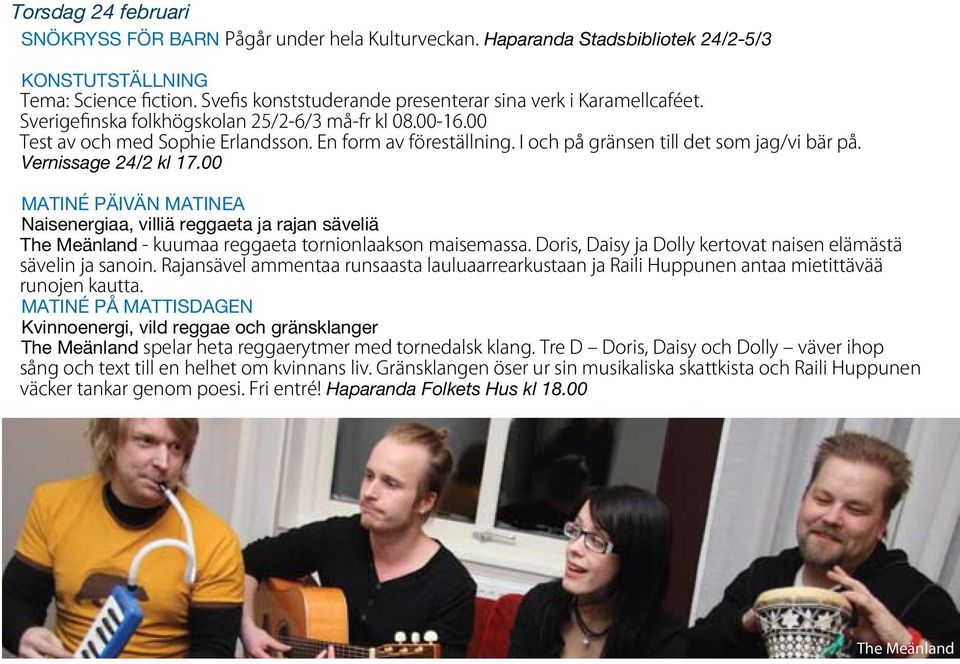 I och på gränsen till det som jag/vi bär på. Vernissage 24/2 kl 17.00 MATINÉ PÄIVÄN MATINEA Naisenergiaa, villiä reggaeta ja rajan säveliä The Meänland - kuumaa reggaeta tornionlaakson maisemassa.