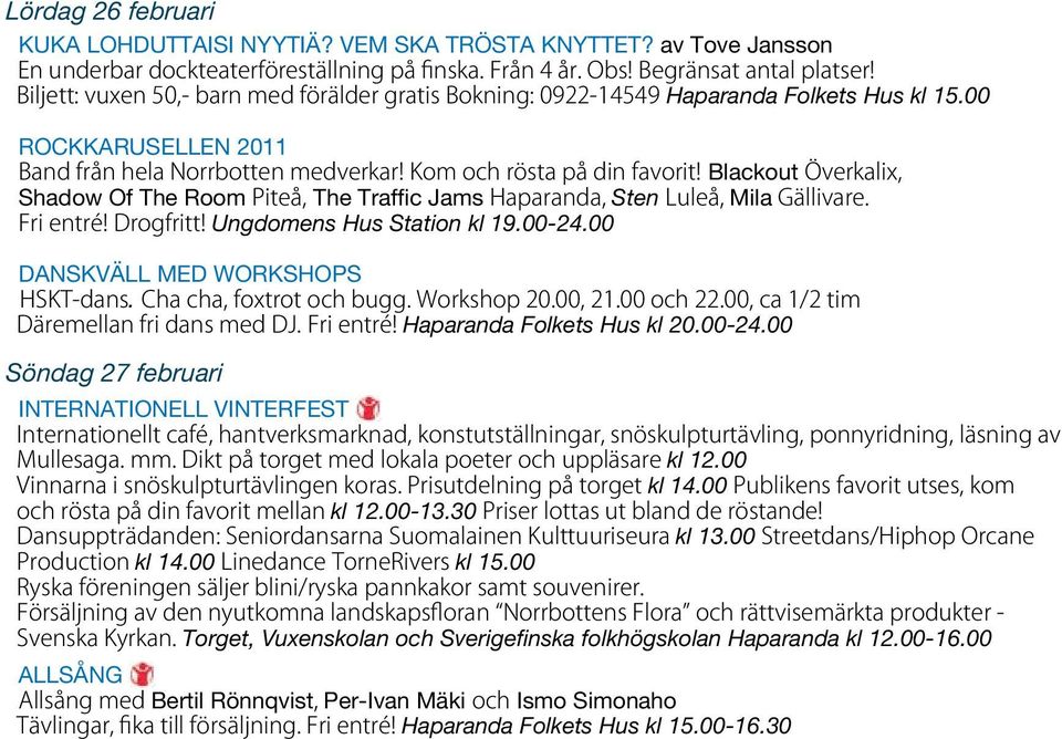 Blackout Överkalix, Shadow Of The Room Piteå, The Traffic Jams Haparanda, Sten Luleå, Mila Gällivare. Fri entré! Drogfritt! Ungdomens Hus Station kl 19.00-24.00 DANSKVÄLL MED WORKSHOPS HSKT-dans.