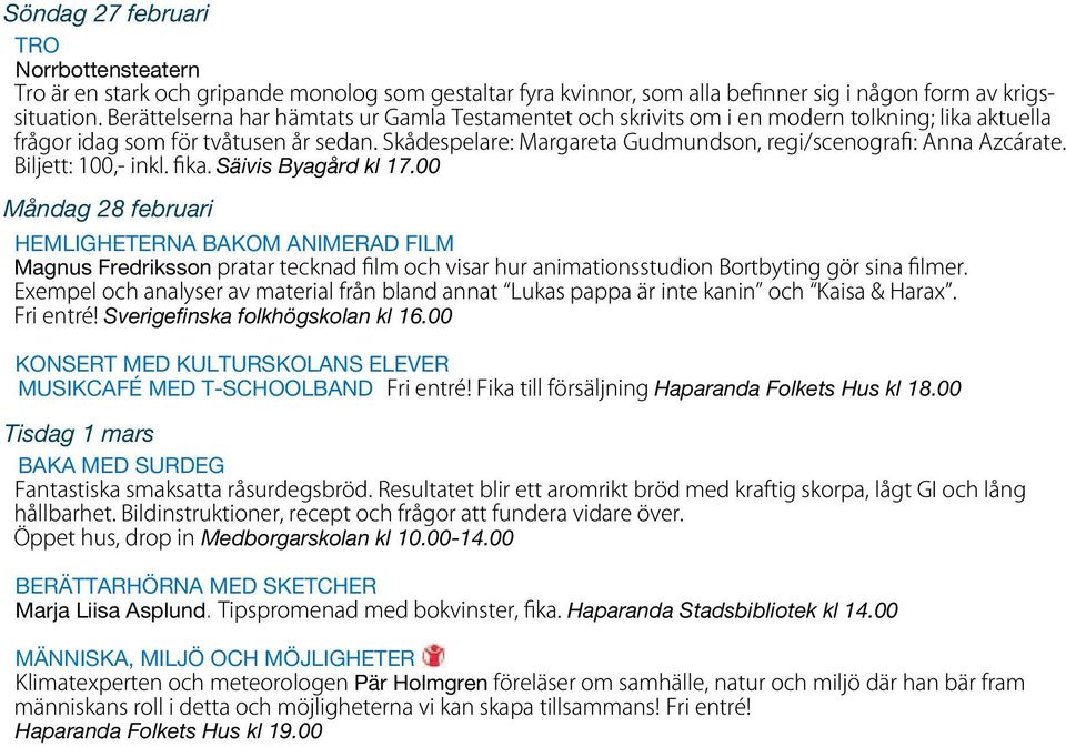Skådespelare: Margareta Gudmundson, regi/scenografi: Anna Azcárate. Biljett: 100,- inkl. fika. Säivis Byagård kl 17.