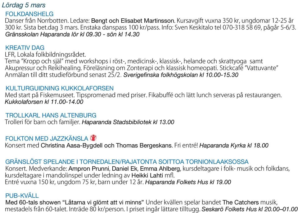 Tema Kropp och själ med workshops i röst-, medicinsk-, klassisk-, helande och skrattyoga samt Akupressur och Reikihealing. Föreläsning om Zonterapi och klassisk homeopati.