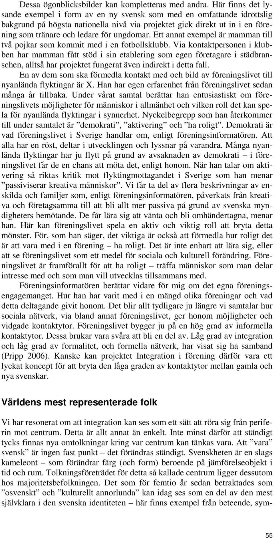 ungdomar. Ett annat exempel är mamman till två pojkar som kommit med i en fotbollsklubb.