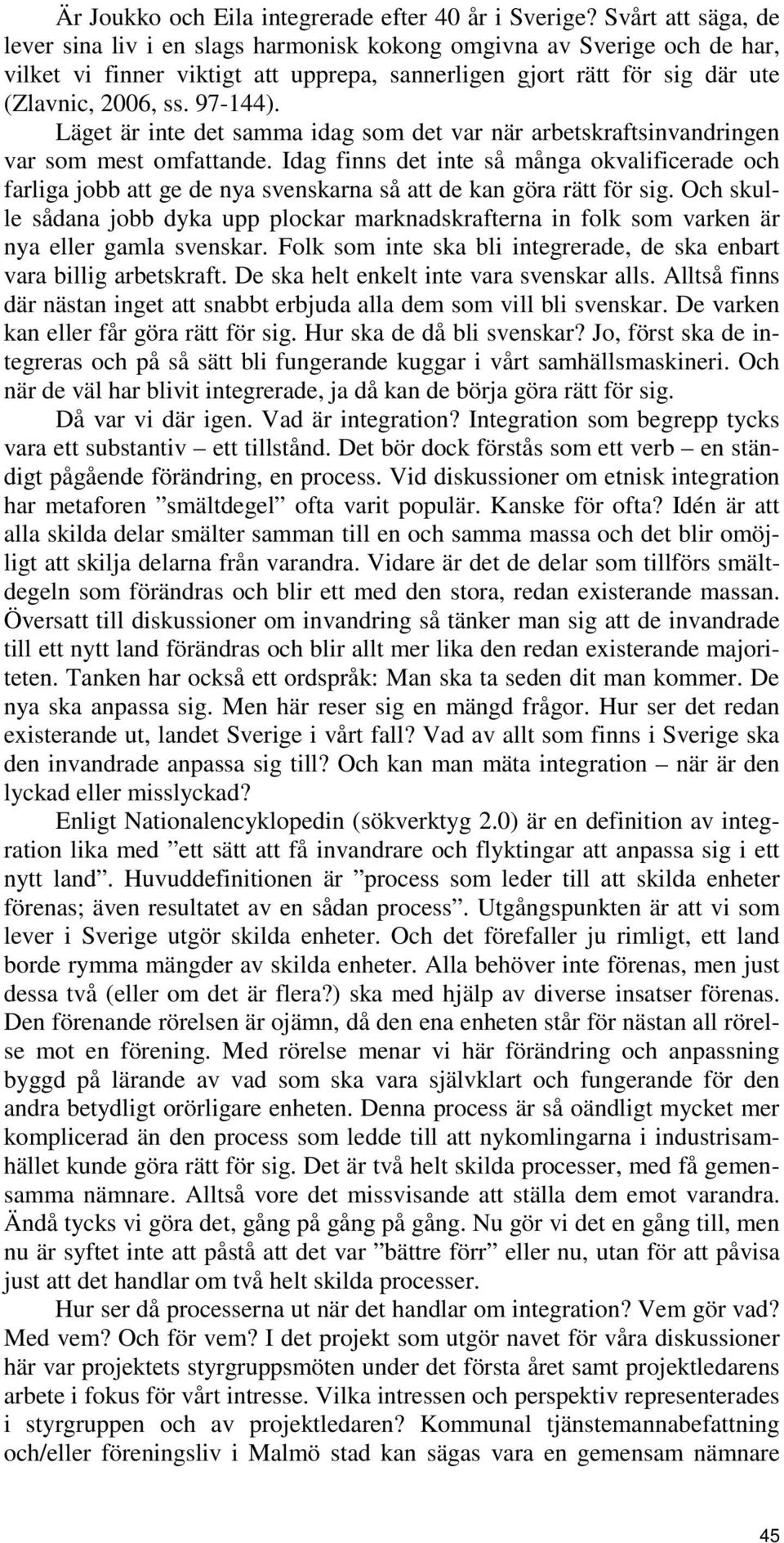 Läget är inte det samma idag som det var när arbetskraftsinvandringen var som mest omfattande.