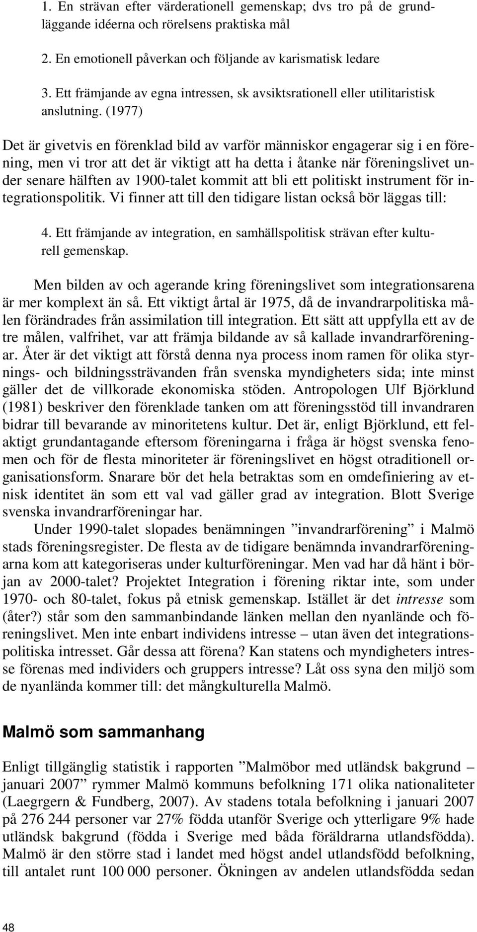 (1977) Det är givetvis en förenklad bild av varför människor engagerar sig i en förening, men vi tror att det är viktigt att ha detta i åtanke när föreningslivet under senare hälften av 1900-talet