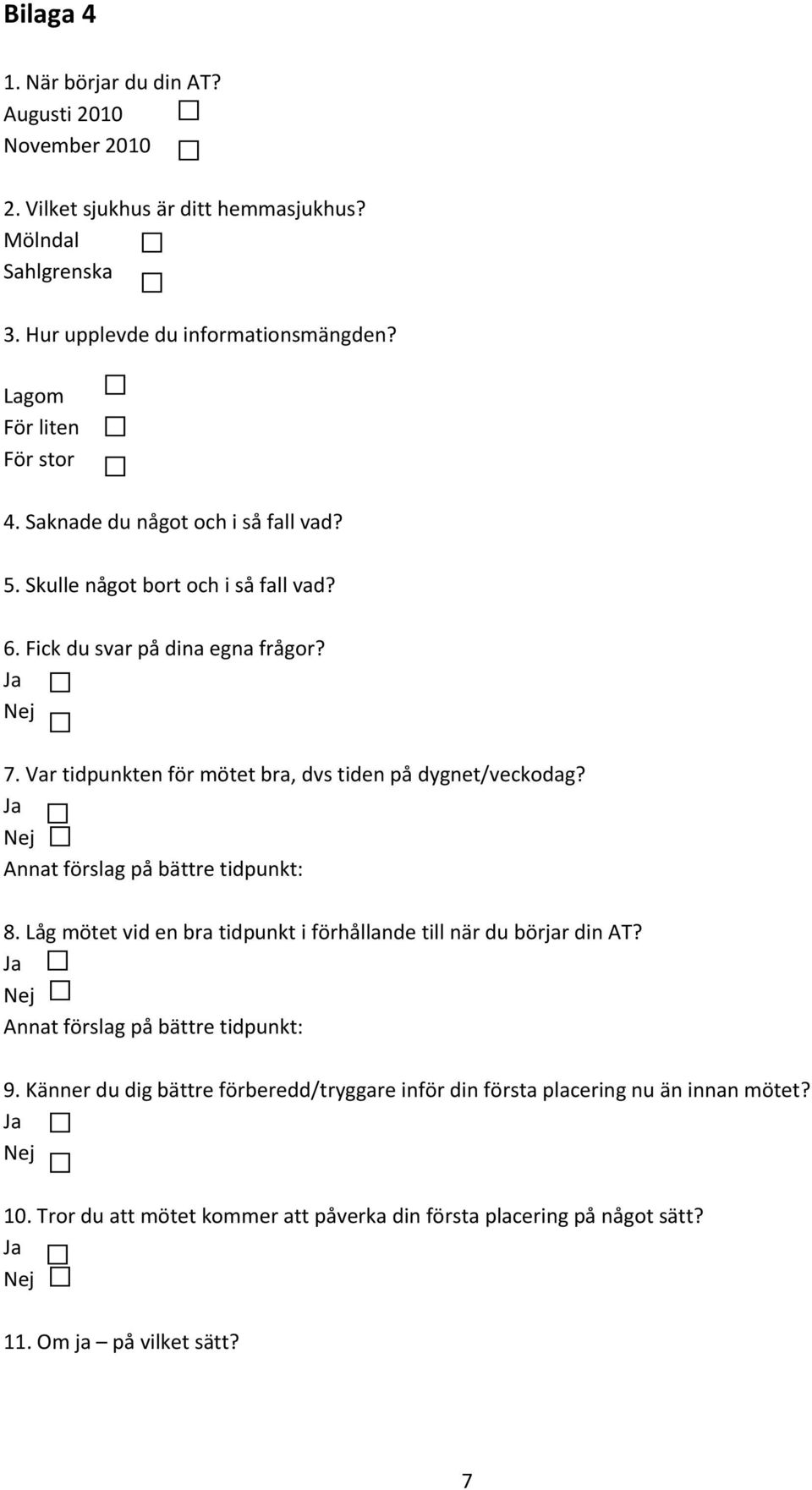 Var tidpunkten för mötet bra, dvs tiden på dygnet/veckodag? Annat förslag på bättre tidpunkt: 8. Låg mötet vid en bra tidpunkt i förhållande till när du börjar din AT?