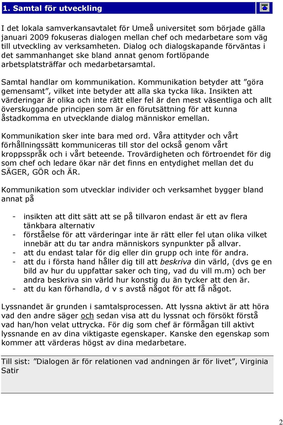 Kommunikation betyder att göra gemensamt, vilket inte betyder att alla ska tycka lika.