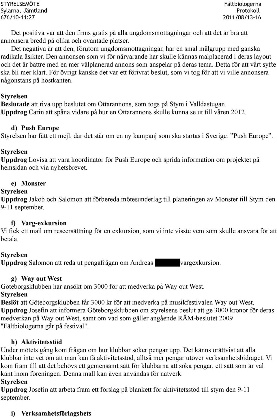 Den annonsen som vi för närvarande har skulle kännas malplacerad i deras layout och det är bättre med en mer välplanerad annons som anspelar på deras tema. Detta för att vårt syfte ska bli mer klart.