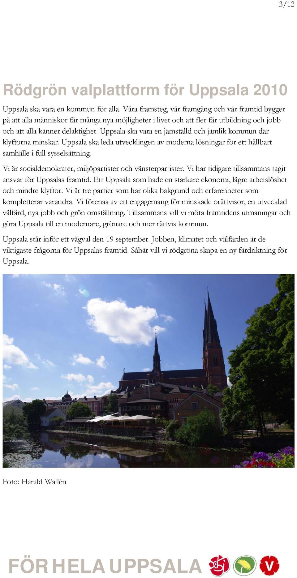 Uppsala ska vara en jämställd och jämlik kommun där klyftorna minskar. Uppsala ska leda utvecklingen av moderna lösningar för ett hållbart samhälle i full sysselsättning.