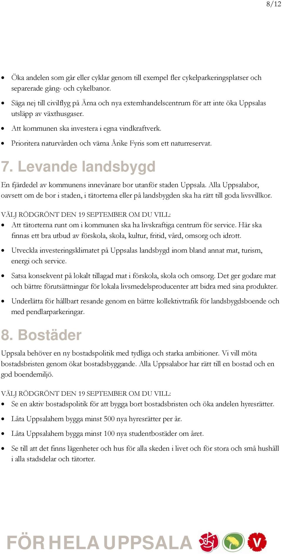 Prioritera naturvården och värna Årike Fyris som ett naturreservat. 7. Levande landsbygd En fjärdedel av kommunens innevånare bor utanför staden Uppsala.