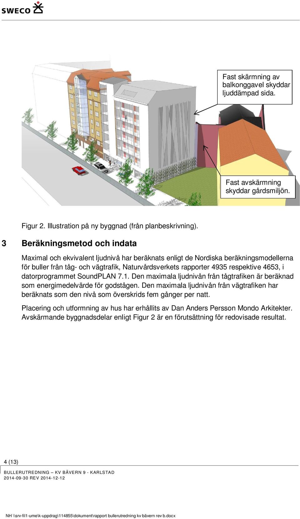 respektive 4653, i datorprogrammet SoundPLAN 7.1. Den maximala ljudnivån från tågtrafiken är beräknad som energimedelvärde för godstågen.