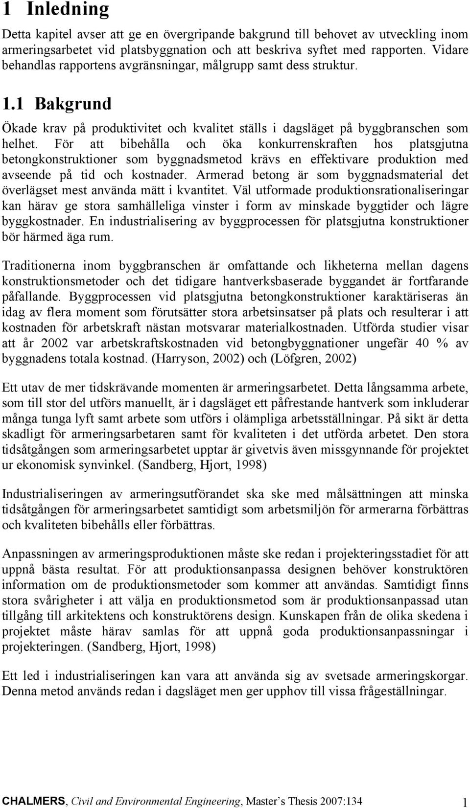 För att bibehålla och öka konkurrenskraften hos platsgjutna betongkonstruktioner som byggnadsmetod krävs en effektivare produktion med avseende på tid och kostnader.