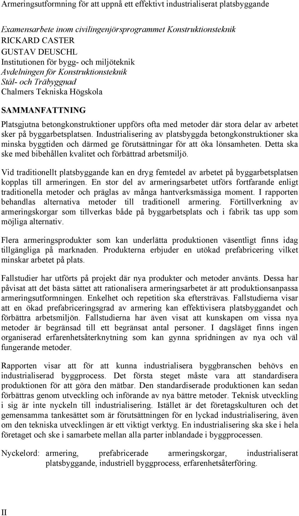 sker på byggarbetsplatsen. Industrialisering av platsbyggda betongkonstruktioner ska minska byggtiden och därmed ge förutsättningar för att öka lönsamheten.