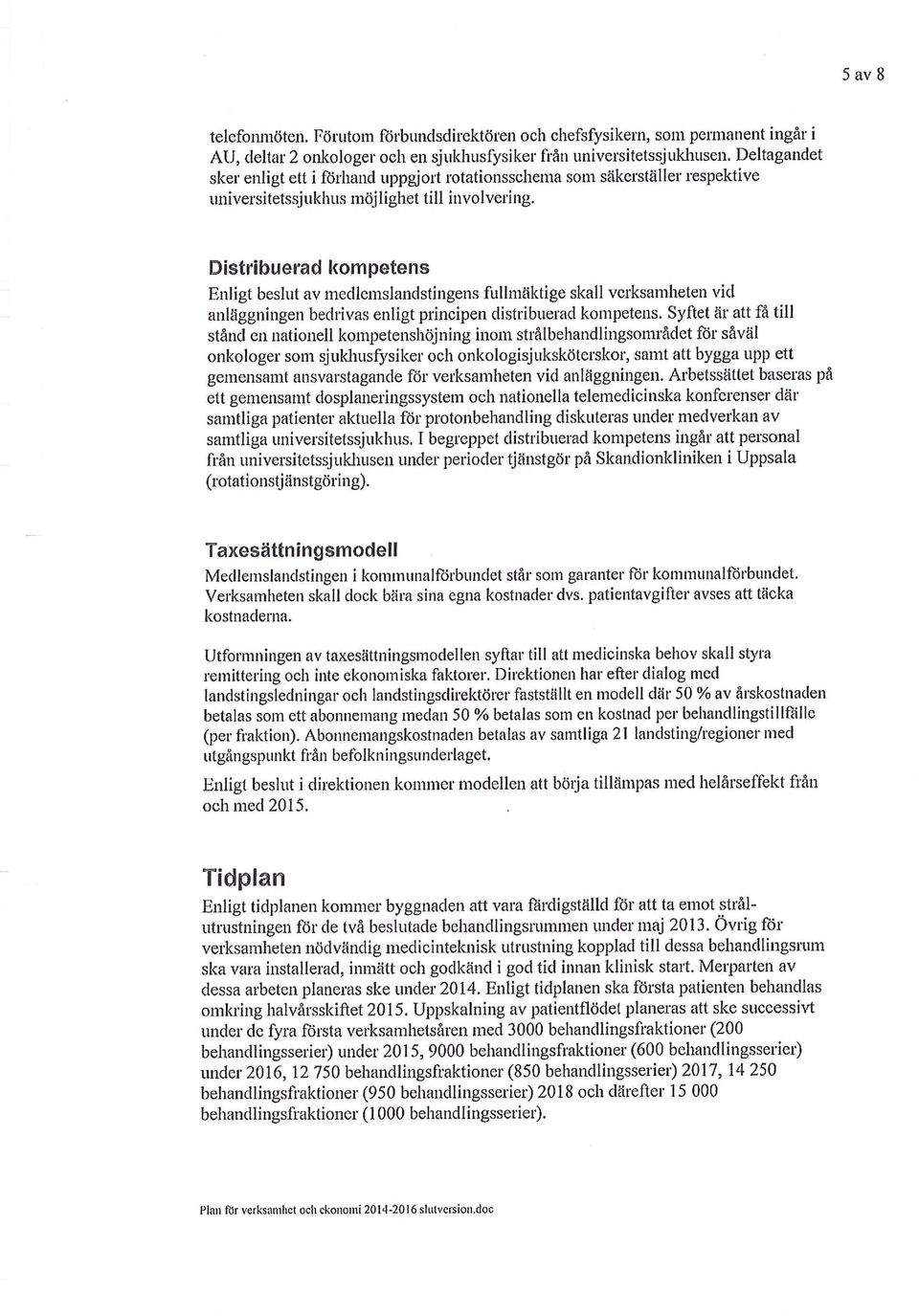 Distribuerad kompetens Enligt beslut av medlemslandstingens fullmäktige skall verksamheten vid anläggningen bedrivas enligt principen distribuerad kompetens.