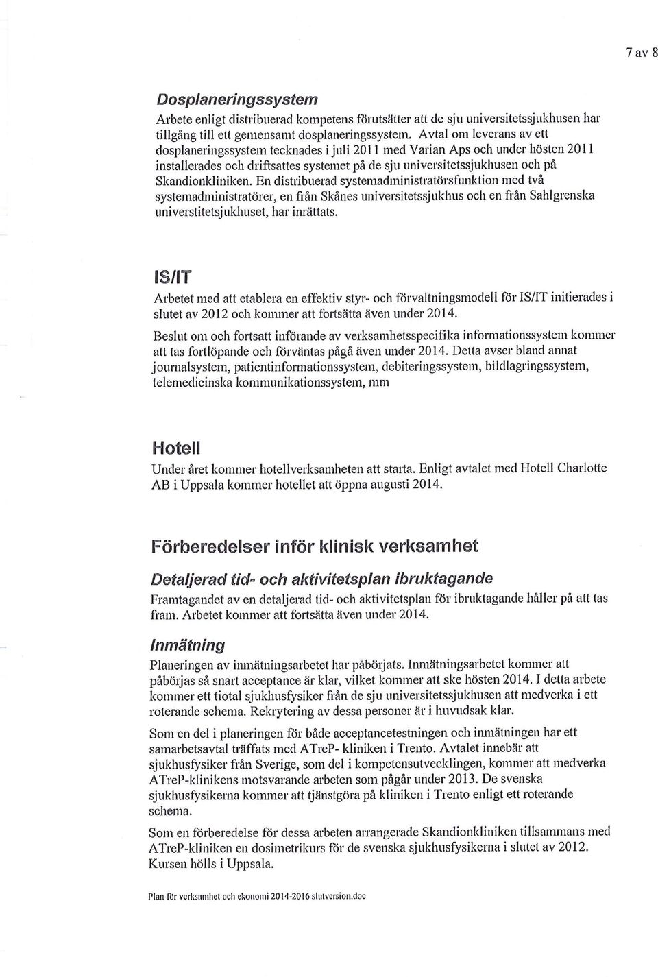 En distribuerad systemadministratörsfunktion med två systemadministratörer, en från Skånes universitetssjukhus och en från Sahlgrenska universtitetsjukhuset, har inrättats.