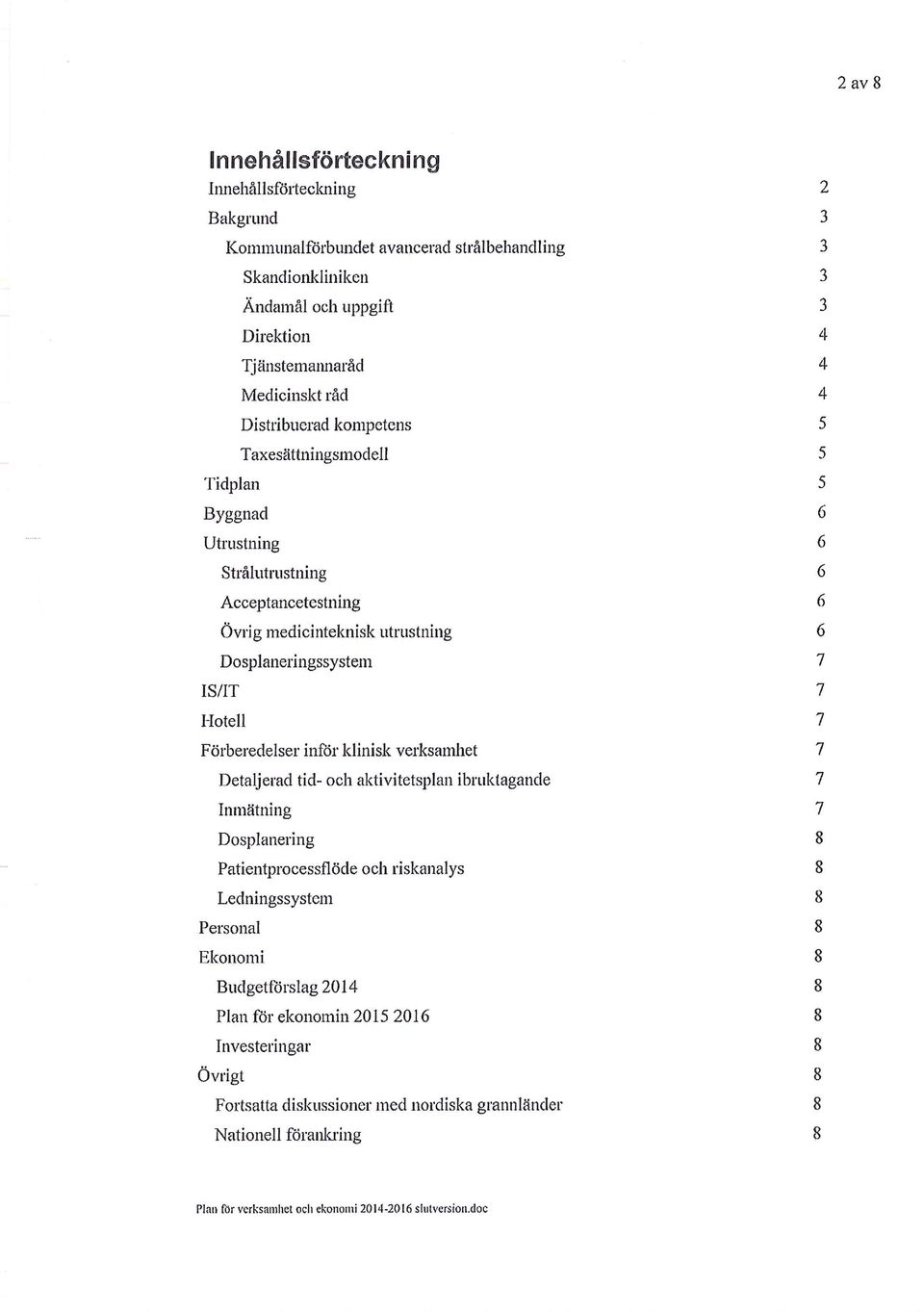 Förberedelser inför klinisk verksamhet Detaljerad tid- och aktivitetsplan ibruktagande Inmätning Dosplanering Patientprocessflöde och riskanalys Ledningssystem Personal Ekonomi