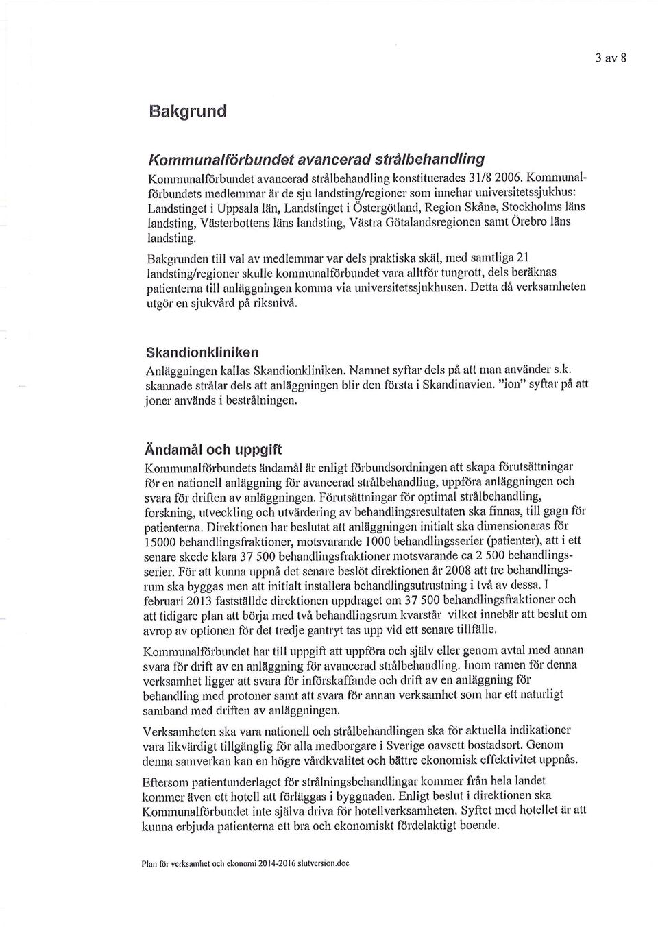 Västerbottens läns landsting, Västra Götalandsregioncn samt Örebro läns landsting.