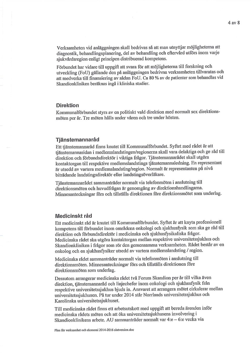 Förbundet har vidare till uppgift att svara för att möjligheterna till forskning och utveckling (FoU) gällande den på anläggningen bedrivna verksamheten tillvaratas och att medverka till finansiering
