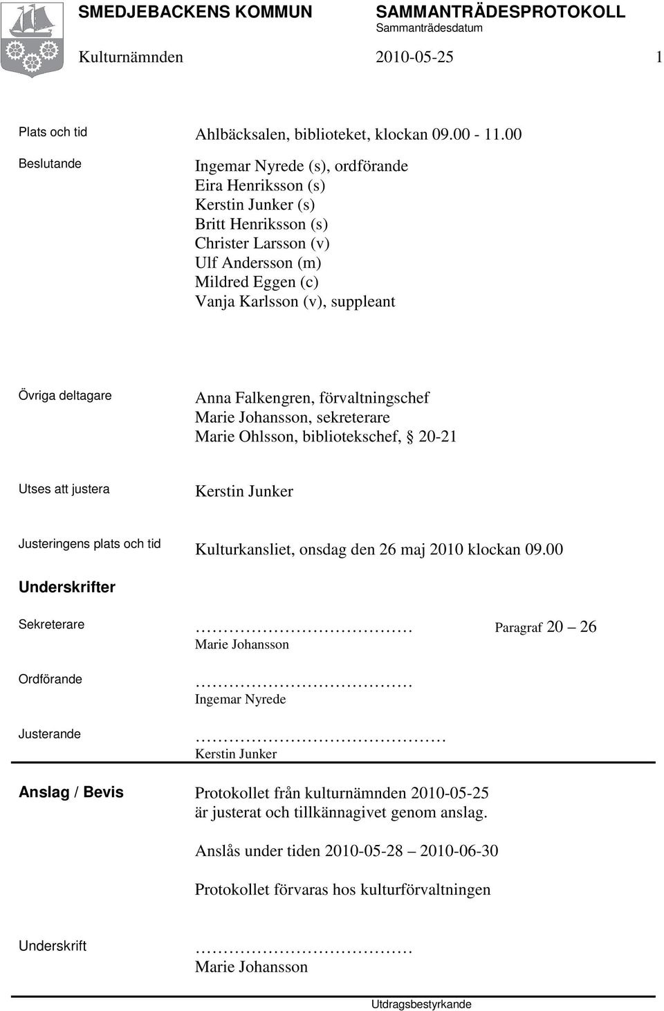 deltagare Anna Falkengren, förvaltningschef Marie Johansson, sekreterare Marie Ohlsson, bibliotekschef, 20-21 Utses att justera Kerstin Junker Justeringens plats och tid Kulturkansliet, onsdag den 26