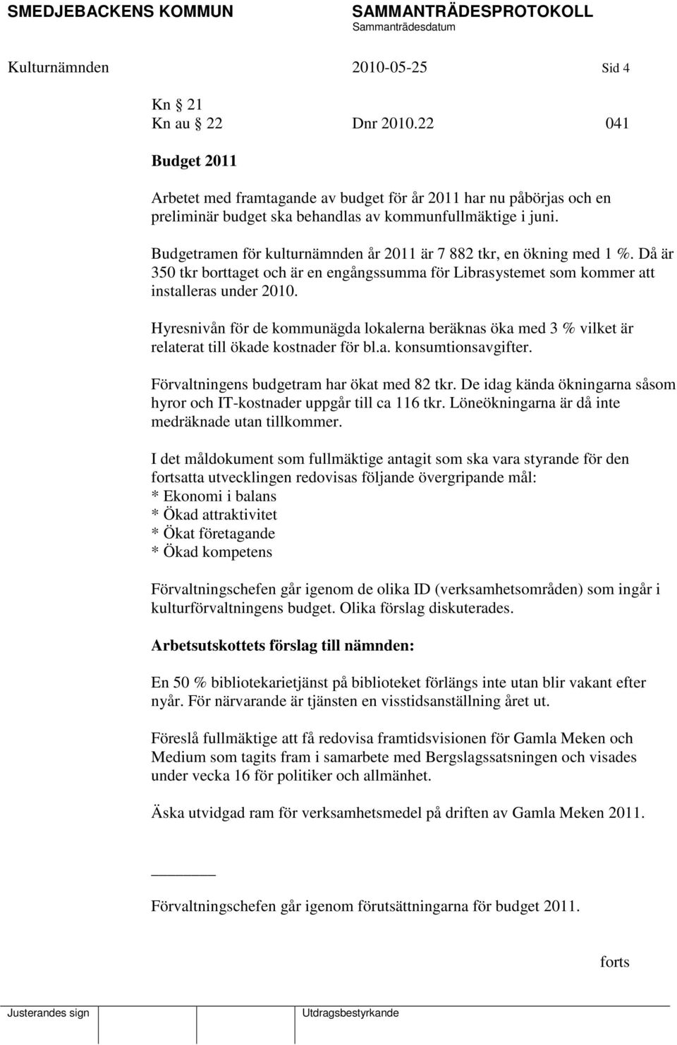 Budgetramen för kulturnämnden år 2011 är 7 882 tkr, en ökning med 1 %. Då är 350 tkr borttaget och är en engångssumma för Librasystemet som kommer att installeras under 2010.