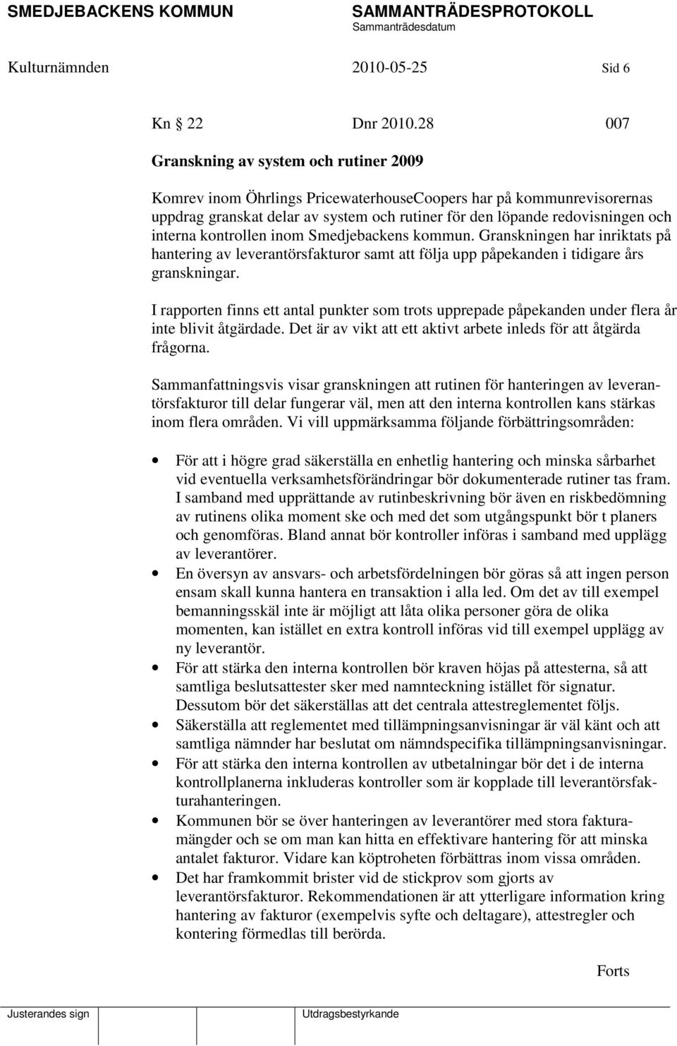 interna kontrollen inom Smedjebackens kommun. Granskningen har inriktats på hantering av leverantörsfakturor samt att följa upp påpekanden i tidigare års granskningar.