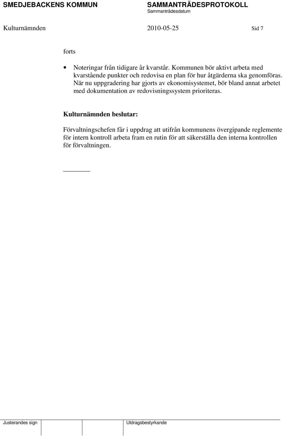 När nu uppgradering har gjorts av ekonomisystemet, bör bland annat arbetet med dokumentation av redovisningssystem prioriteras.