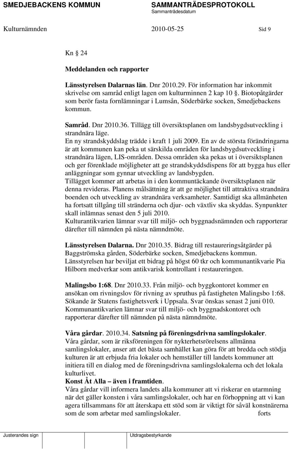 En ny strandskyddslag trädde i kraft 1 juli 2009. En av de största förändringarna är att kommunen kan peka ut särskilda områden för landsbygdsutveckling i strandnära lägen, LIS-områden.