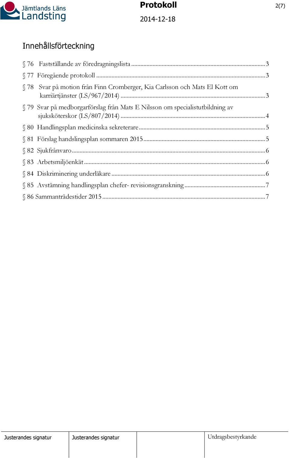 .. 3 79 Svar på medborgarförslag från Mats E Nilsson om specialistutbildning av sjuksköterskor (LS/807/2014).