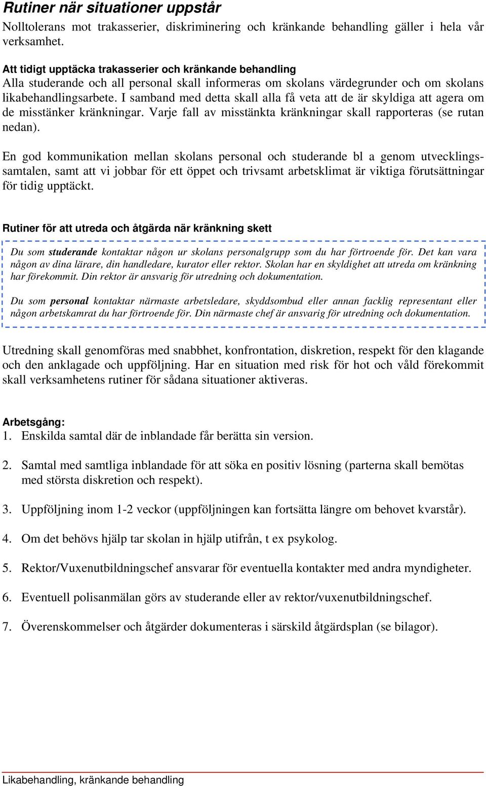 I samband med detta skall alla få veta att de är skyldiga att agera om de misstänker kränkningar. Varje fall av misstänkta kränkningar skall rapporteras (se rutan nedan).