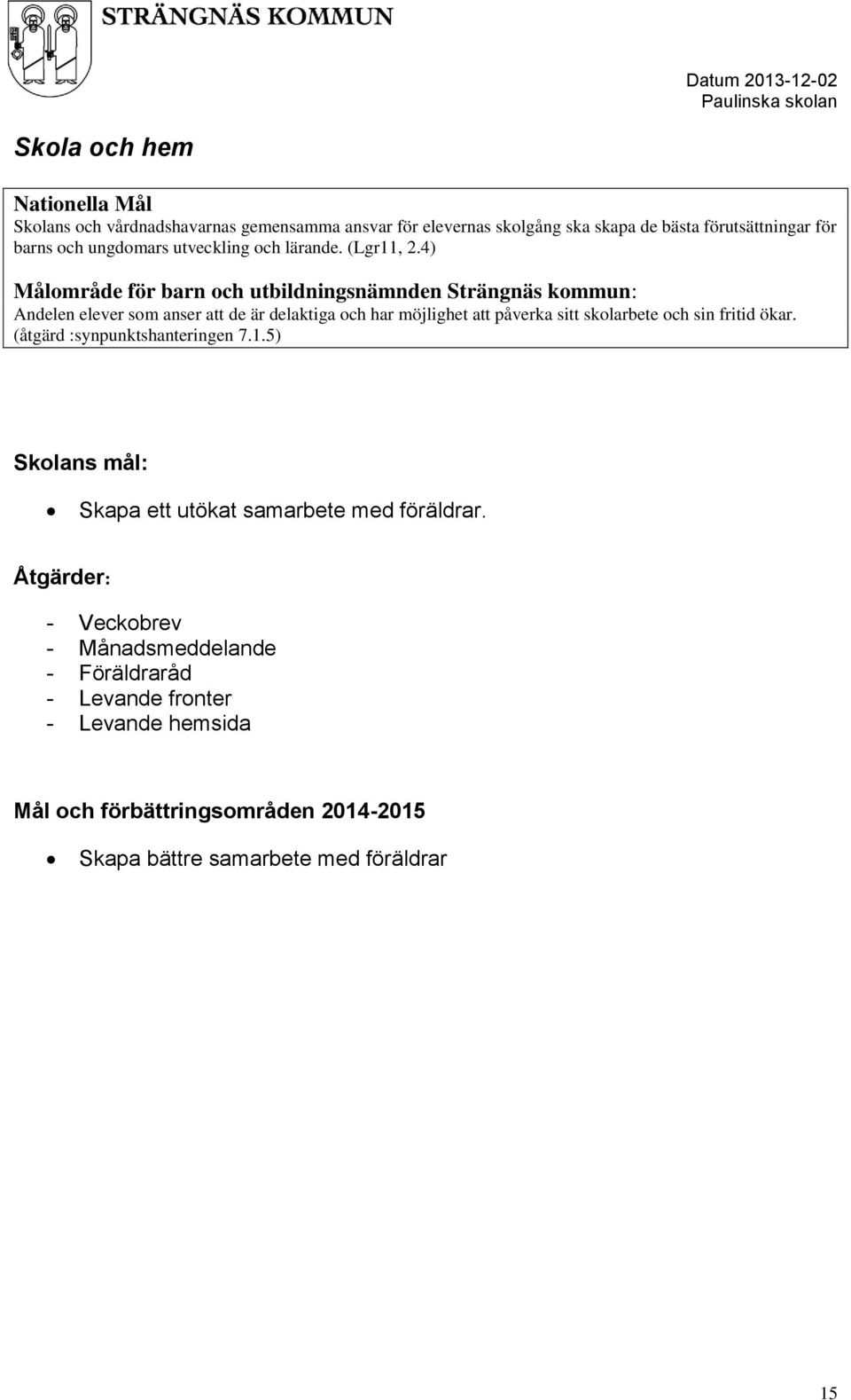 4) Målområde för barn och utbildningsnämnden Strängnäs kommun: Andelen elever som anser att de är delaktiga och har möjlighet att påverka sitt skolarbete