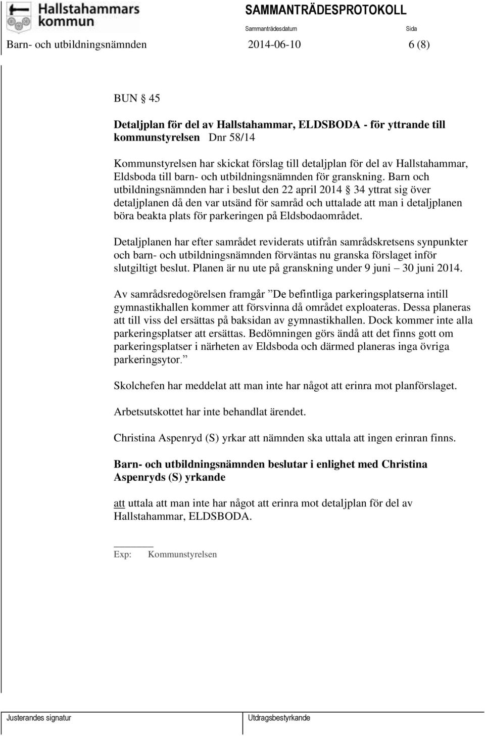 Barn och utbildningsnämnden har i beslut den 22 april 2014 34 yttrat sig över detaljplanen då den var utsänd för samråd och uttalade att man i detaljplanen böra beakta plats för parkeringen på