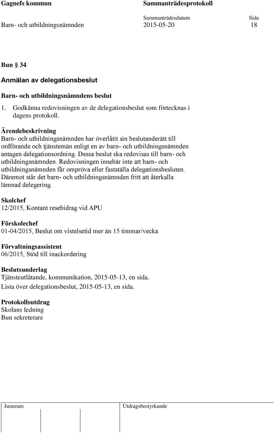 Dessa beslut ska redovisas till barn- och utbildningsnämnden. Redovisningen innebär inte att barn- och utbildningsnämnden får ompröva eller fastställa delegationsbesluten.