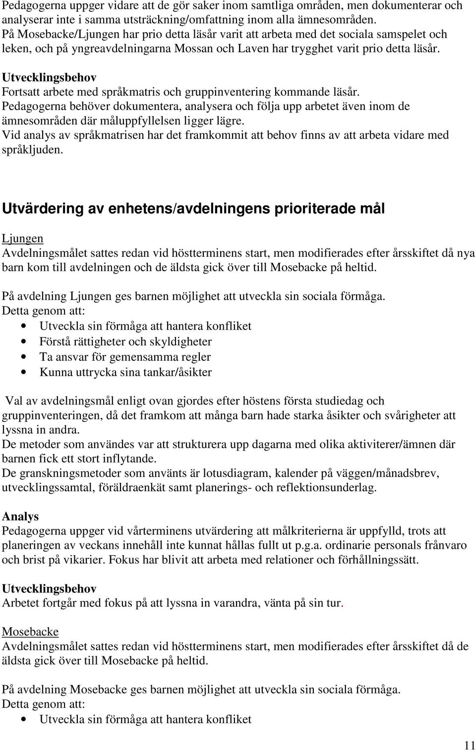 Fortsatt arbete med språkmatris och gruppinventering kommande läsår. Pedagogerna behöver dokumentera, analysera och följa upp arbetet även inom de ämnesområden där måluppfyllelsen ligger lägre.