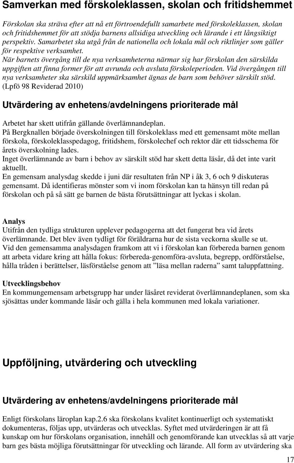 När barnets övergång till de nya verksamheterna närmar sig har förskolan den särskilda uppgiften att finna former för att avrunda och avsluta förskoleperioden.