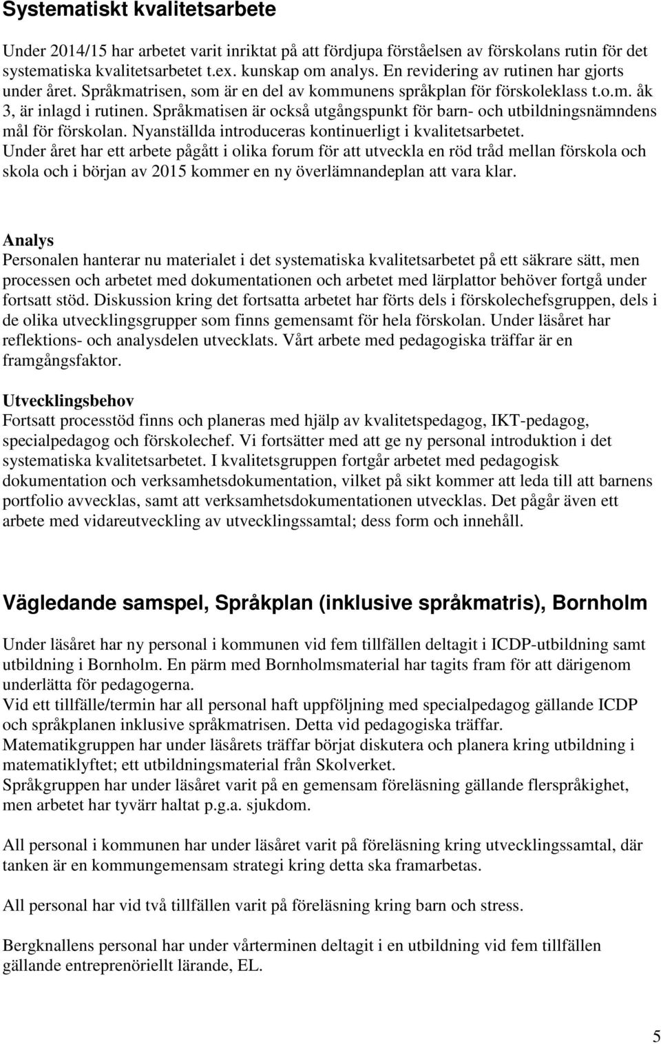 Språkmatisen är också utgångspunkt för barn- och utbildningsnämndens mål för förskolan. Nyanställda introduceras kontinuerligt i kvalitetsarbetet.