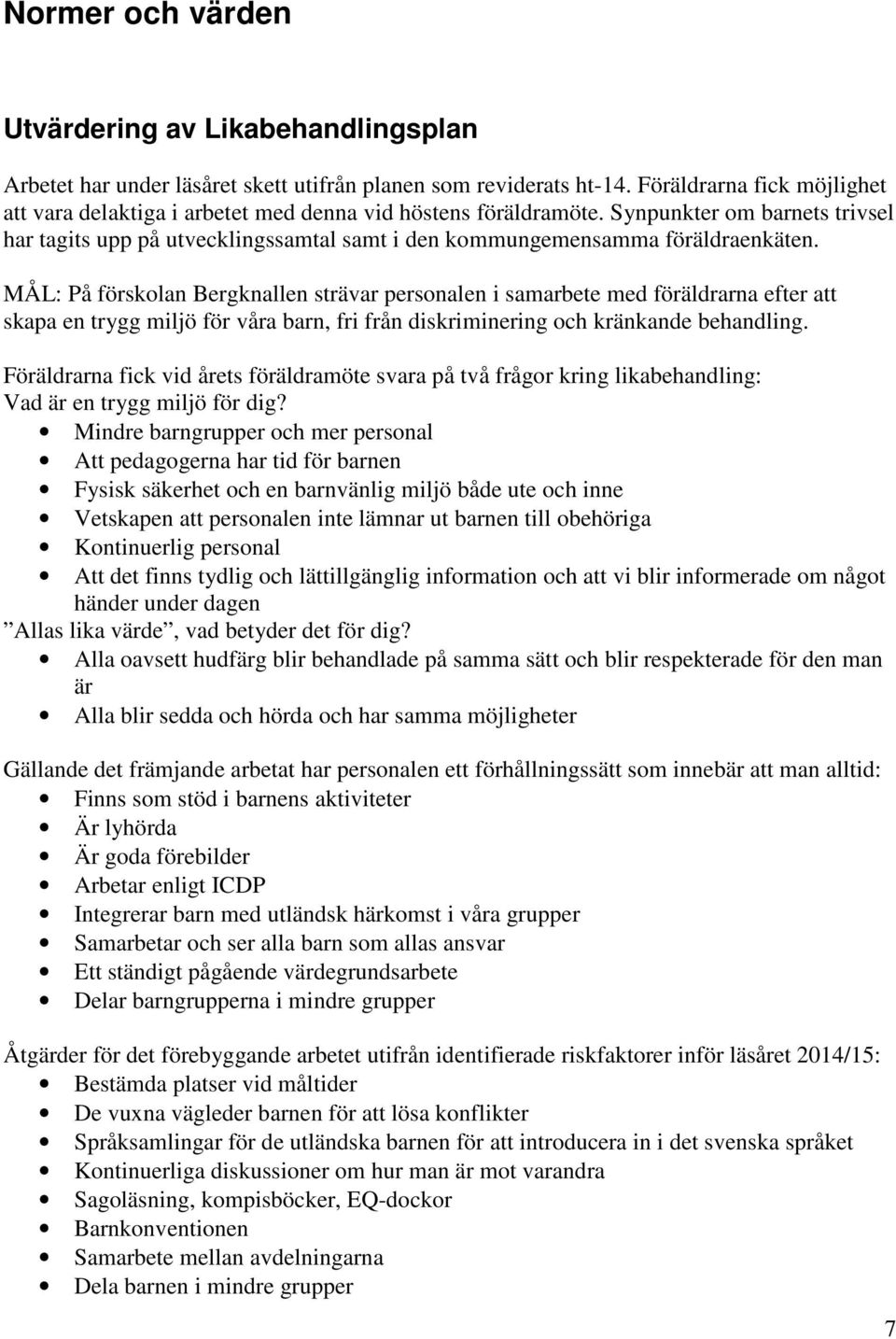 Synpunkter om barnets trivsel har tagits upp på utvecklingssamtal samt i den kommungemensamma föräldraenkäten.