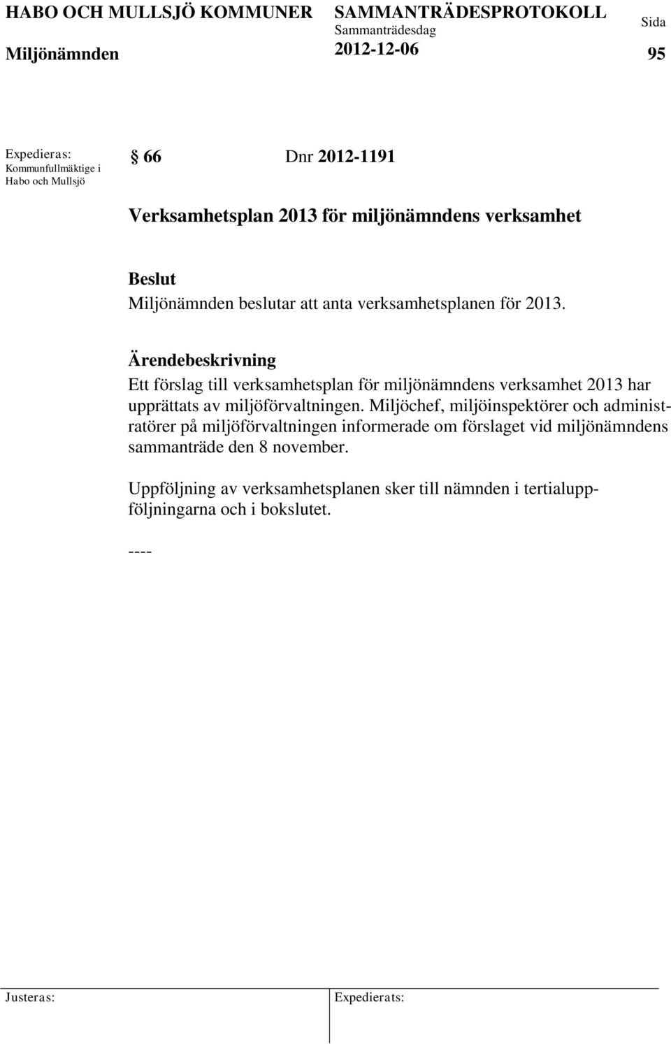 Ett förslag till verksamhetsplan för miljönämndens verksamhet 2013 har upprättats av miljöförvaltningen.