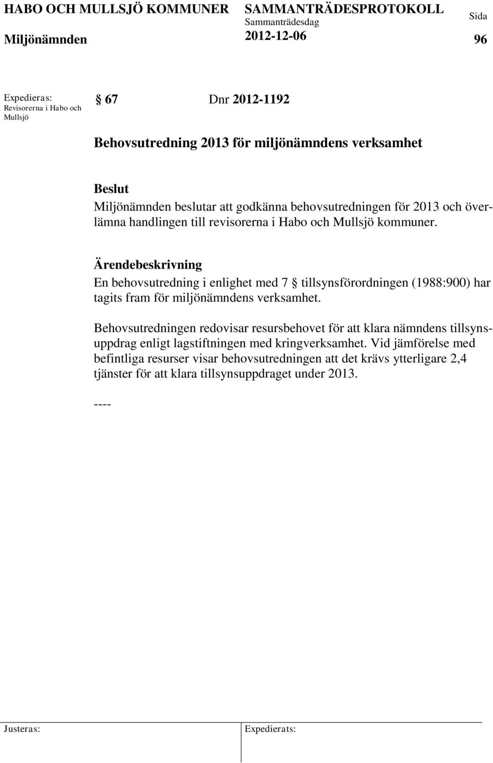 En behovsutredning i enlighet med 7 tillsynsförordningen (1988:900) har tagits fram för miljönämndens verksamhet.