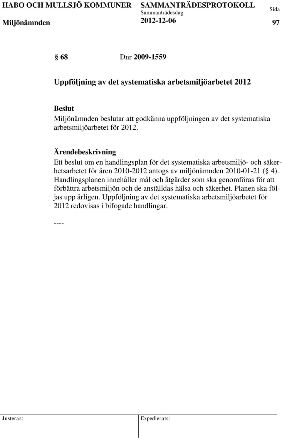 Ett beslut om en handlingsplan för det systematiska arbetsmiljö- och säkerhetsarbetet för åren 2010-2012 antogs av miljönämnden 2010-01-21 (