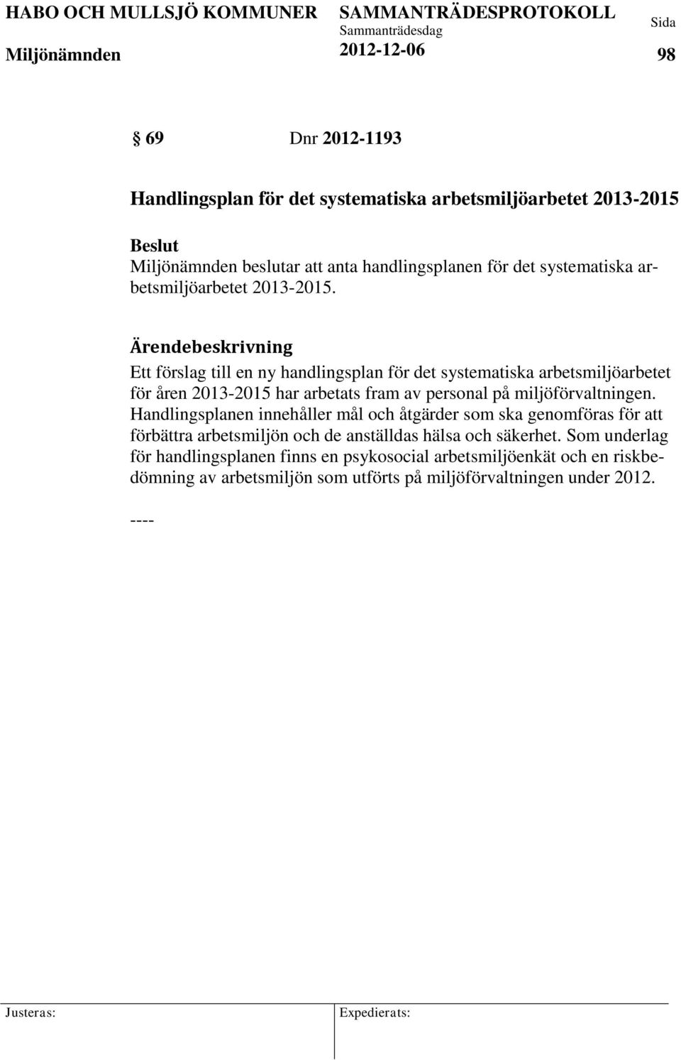 Ett förslag till en ny handlingsplan för det systematiska arbetsmiljöarbetet för åren 2013-2015 har arbetats fram av personal på miljöförvaltningen.