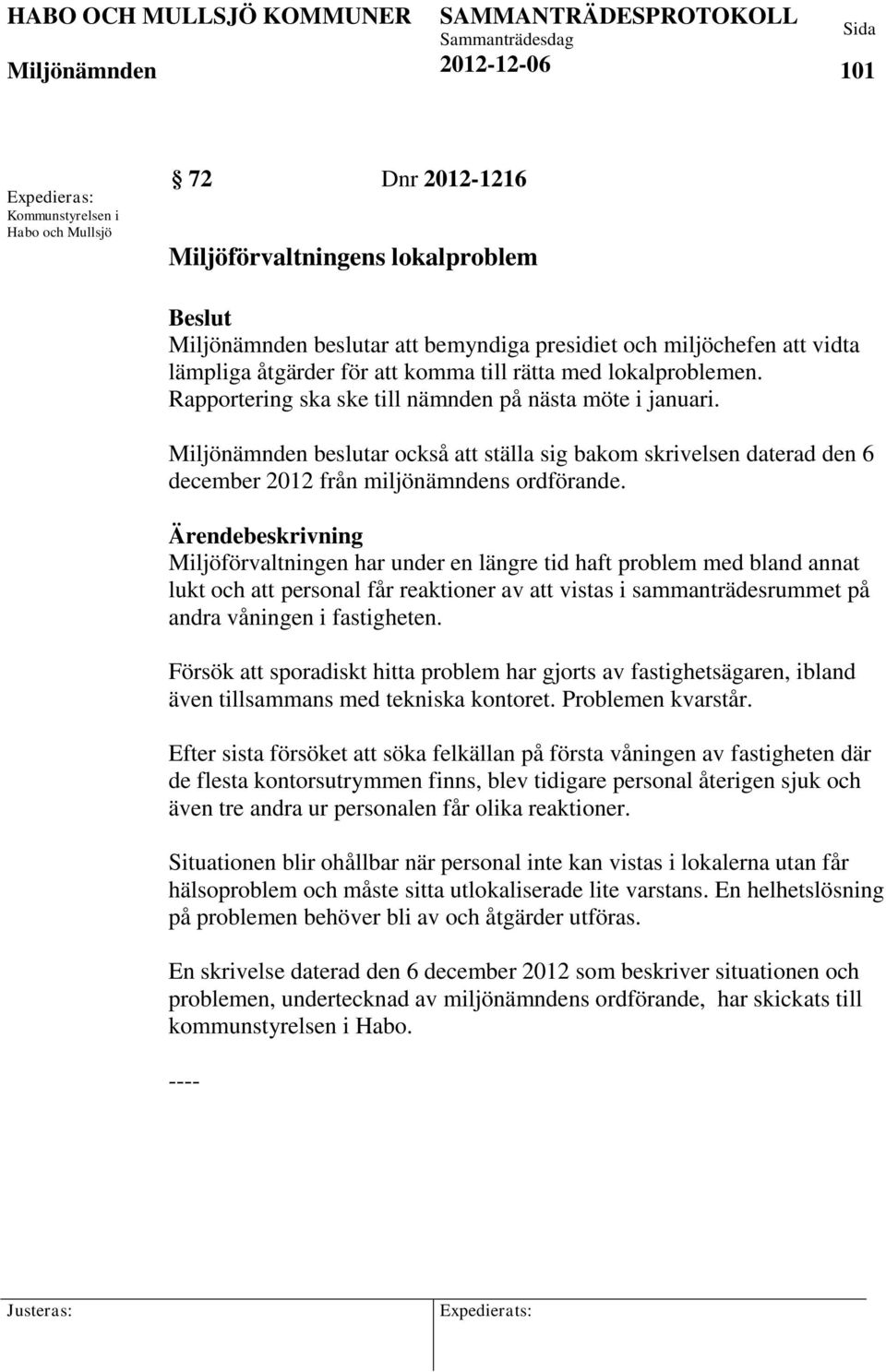 Miljöförvaltningen har under en längre tid haft problem med bland annat lukt och att personal får reaktioner av att vistas i sammanträdesrummet på andra våningen i fastigheten.