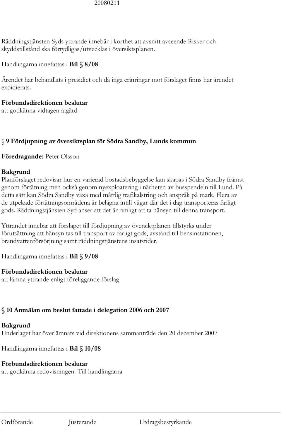 att godkänna vidtagen åtgärd 9 Fördjupning av översiktsplan för Södra Sandby, Lunds kommun Föredragande: Peter Olsson Planförslaget redovisar hur en varierad bostadsbebyggelse kan skapas i Södra