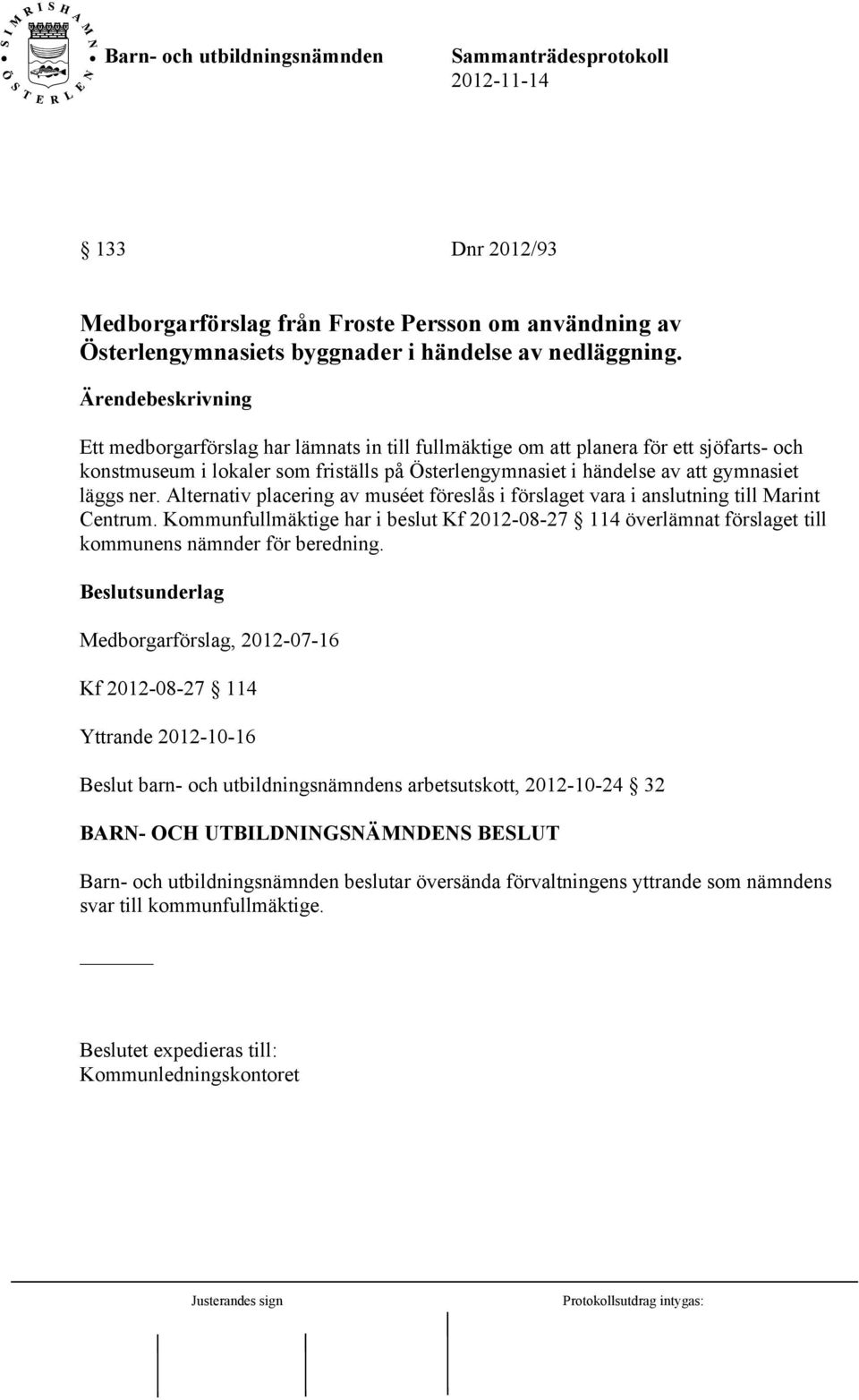 Alternativ placering av muséet föreslås i förslaget vara i anslutning till Marint Centrum. Kommunfullmäktige har i beslut Kf 2012-08-27 114 överlämnat förslaget till kommunens nämnder för beredning.