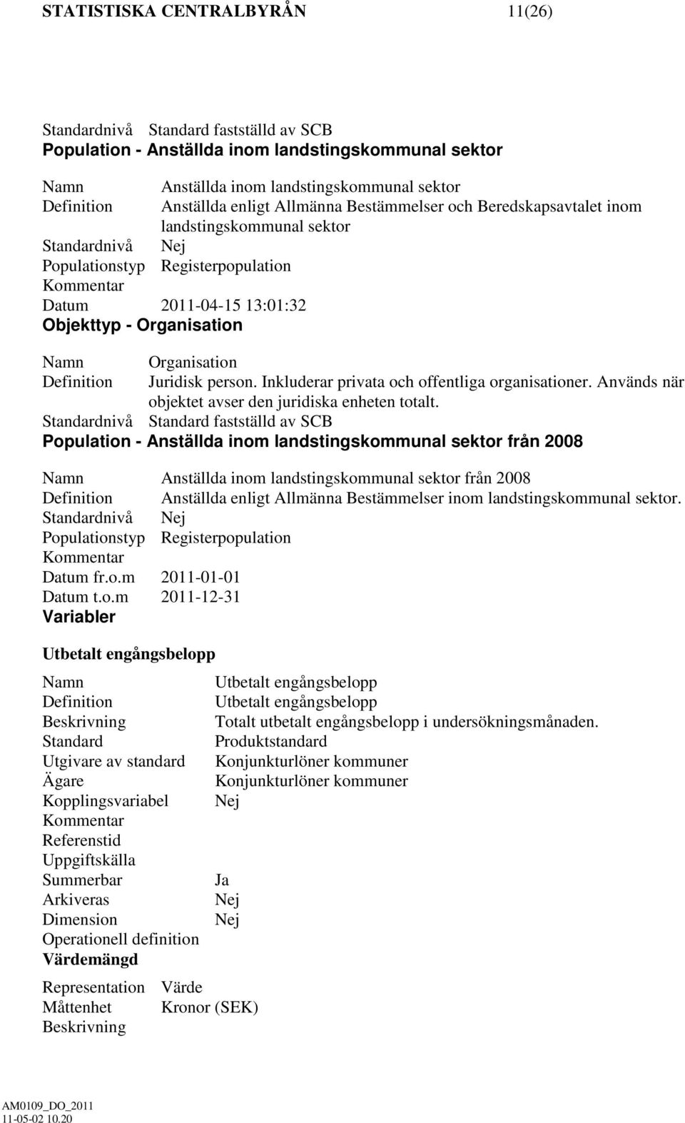 Inkluderar privata och offentliga organisationer. Används när objektet avser den juridiska enheten totalt.