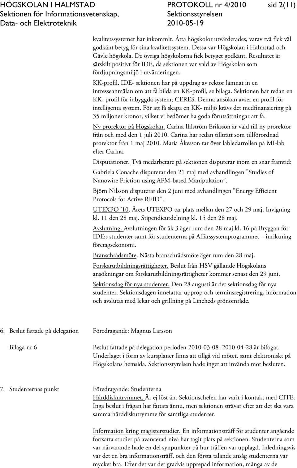 Resultatet är särskilt positivt för IDE, då sektionen var vald av Högskolan som fördjupningsmiljö i utvärderingen. KK-profil.