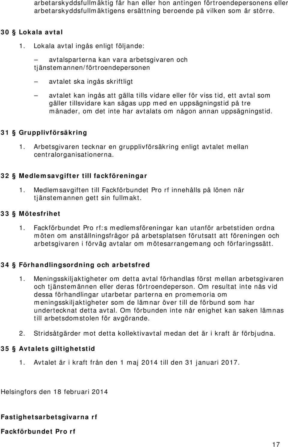 tid, ett avtal som gäller tillsvidare kan sägas upp med en uppsägningstid på tre månader, om det inte har avtalats om någon annan uppsägningstid. 31 Grupplivförsäkring 1.