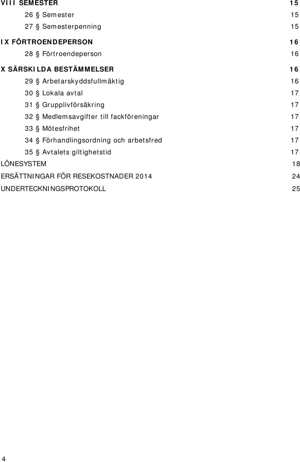 Medlemsavgifter till fackföreningar 17 33 Mötesfrihet 17 34 Förhandlingsordning och arbetsfred 17 35