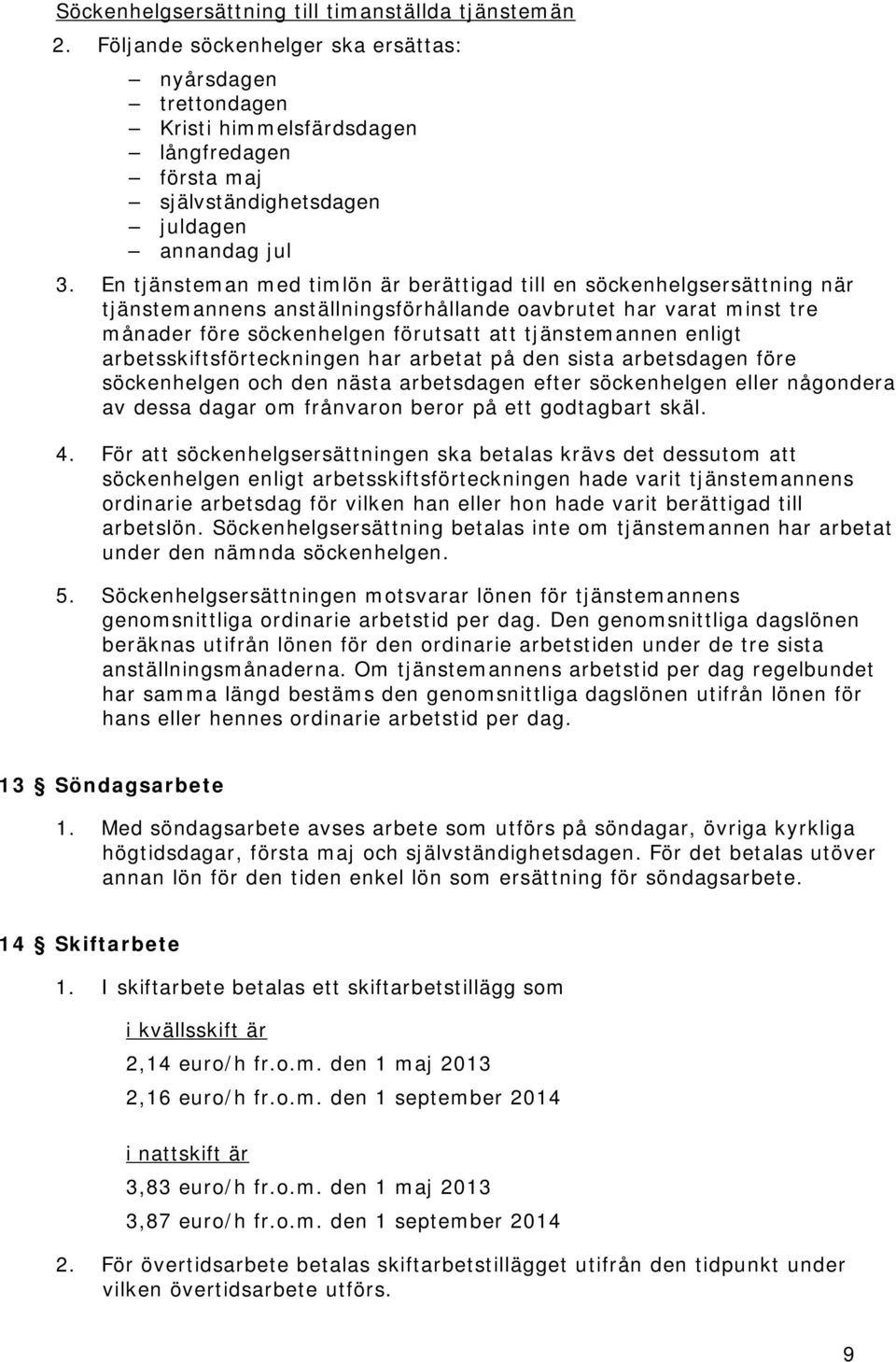 En tjänsteman med timlön är berättigad till en söckenhelgsersättning när tjänstemannens anställningsförhållande oavbrutet har varat minst tre månader före söckenhelgen förutsatt att tjänstemannen